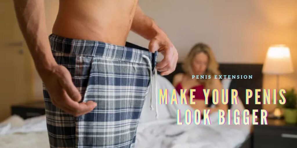 How To Make Your Penis Look Bigger the Natural Way